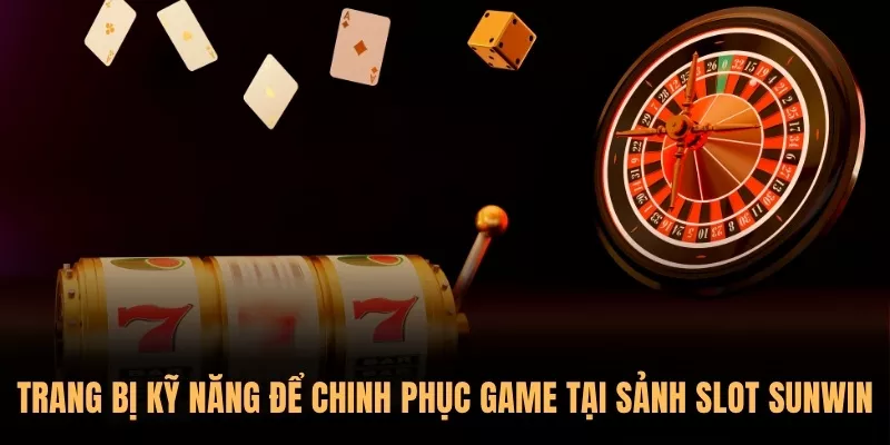 Tổng hợp 5 bí kíp quay Slot game Sunwin không bao giờ lỗ 3 Trang bị kỹ năng để chinh phục game tại sảnh Slot Sunwin