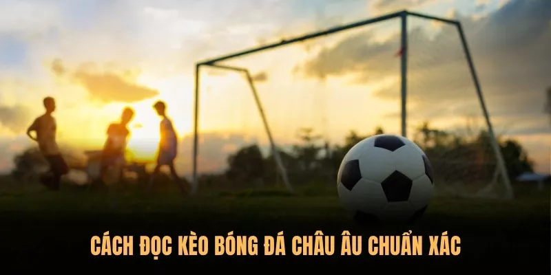 Cách đọc kèo bóng đá Châu Âu theo cửa hòa 