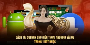 Cách tải Sunwin cho điện thoại Android và iOS trong 1 nốt nhạc