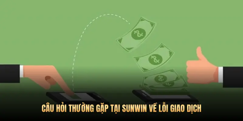 Top câu hỏi thường gặp tại Sunwin – Hướng dẫn chi tiết cho cược thủ 2 CÂU HỎI THƯỜNG GẶP TẠI SUNWIN VỀ LỖI GIAO DỊCH