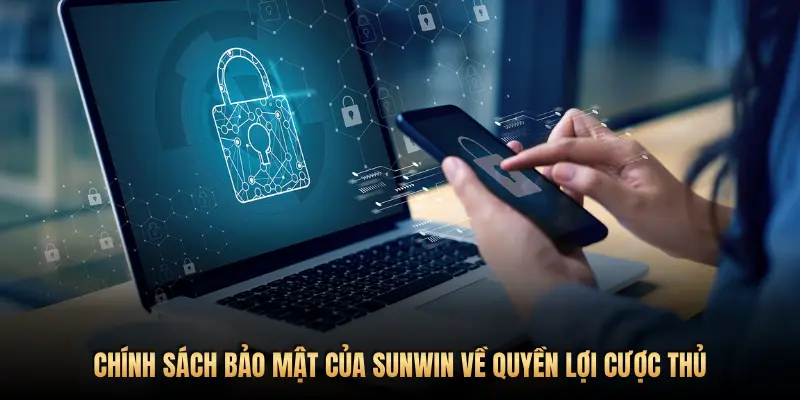 Chính sách bảo mật 3 CHÍNH SÁCH BẢO MẬT CỦA SUNWIN VỀ QUYỀN LỢI CƯỢC THỦ