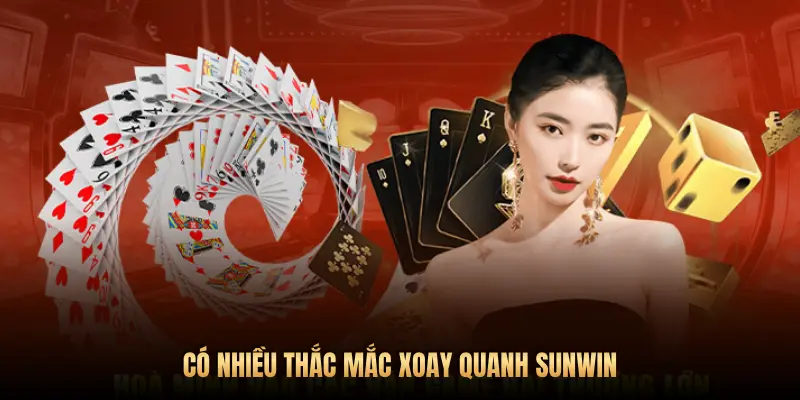 CÓ NHIỀU THẮC MẮC XOAY QUANH SUNWIN