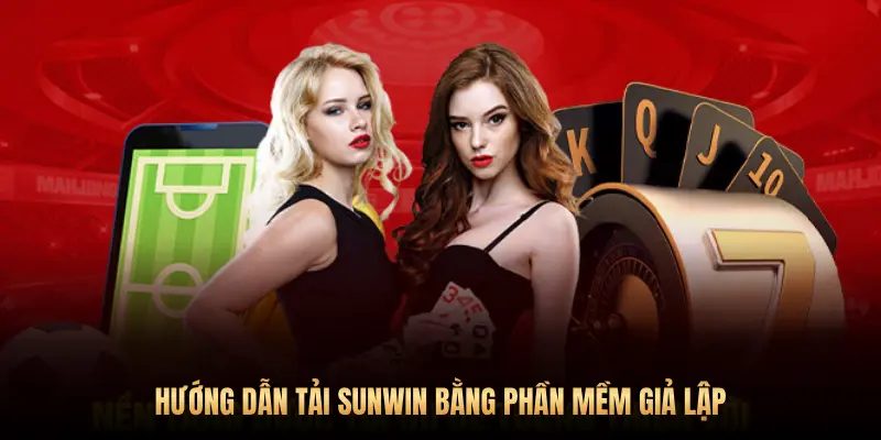 Hướng dẫn tải Sunwin cho máy tính PC, Laptop siêu đơn giản 1 HƯỚNG DẪN TẢI SUNWIN BẰNG PHẦN MỀM GIẢ LẬP