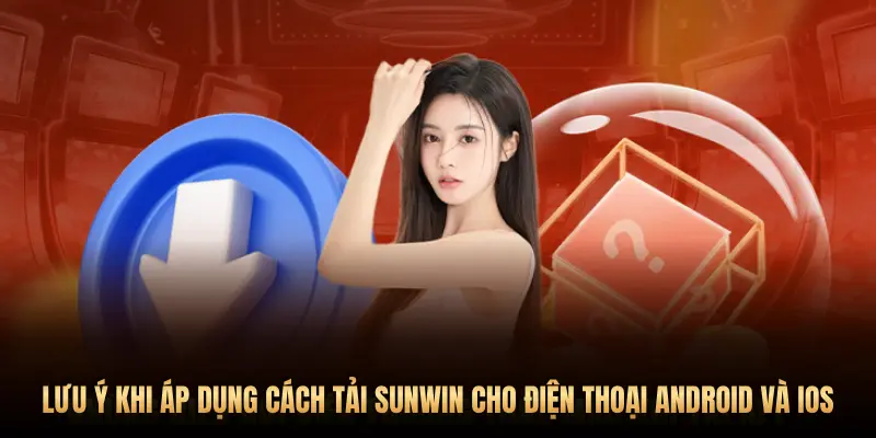 Cách tải Sunwin cho điện thoại Android và iOS trong 1 nốt nhạc 3 LƯU Ý KHI ÁP DỤNG CÁCH TẢI SUNWIN CHO ĐIỆN THOẠI ANDROID VÀ IOS