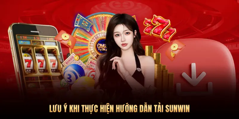 Hướng dẫn tải Sunwin cho máy tính PC, Laptop siêu đơn giản 3 LƯU Ý KHI THỰC HIỆN HƯỚNG DẪN TẢI SUNWIN