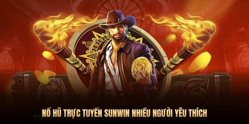 NỔ HŨ TRỰC TUYẾN SUNWIN NHIỀU NGƯỜI YÊU THÍCH