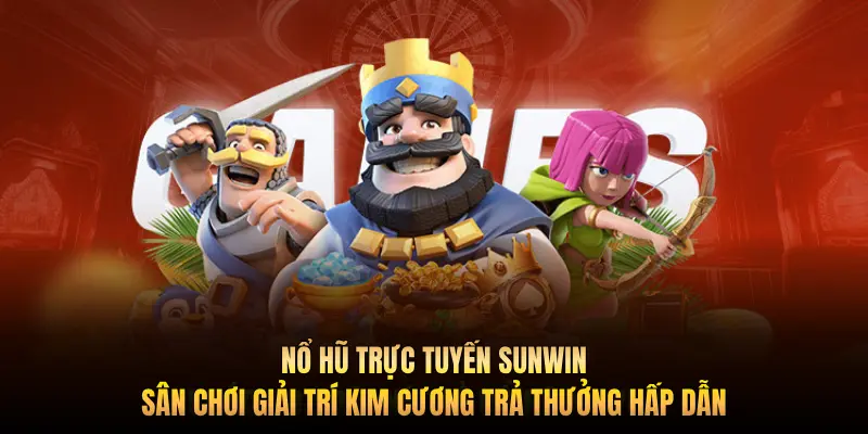Nổ hũ trực tuyến Sunwin – Sân chơi giải trí kim cương trả thưởng hấp dẫn