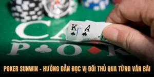 Hướng dẫn đọc vị đối thủ Poker Sunwin