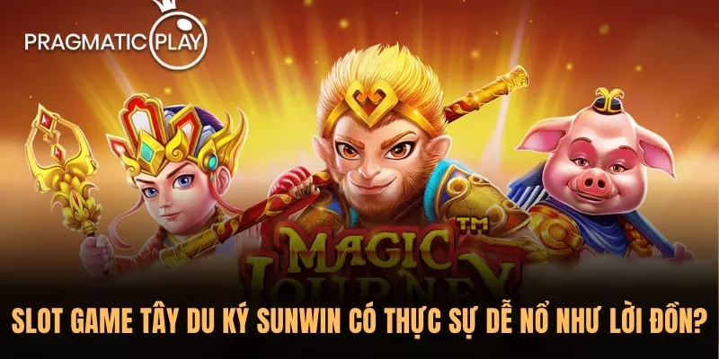 Slot Game Tây Du Ký Sunwin có thực sự dễ nổ như lời đồn?