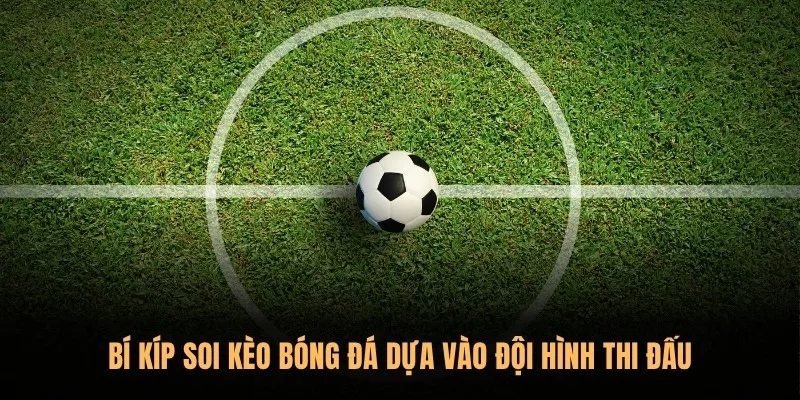 Tổng hợp các bí kíp soi kèo bóng đá Sunwin từ chuyên gia 1 Bí kíp soi kèo bóng đá dựa vào đội hình thi đấu