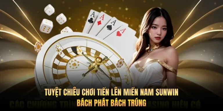 Tuyệt chiêu chơi Tiến Lên Miền Nam Sunwin bách phát bách trúng