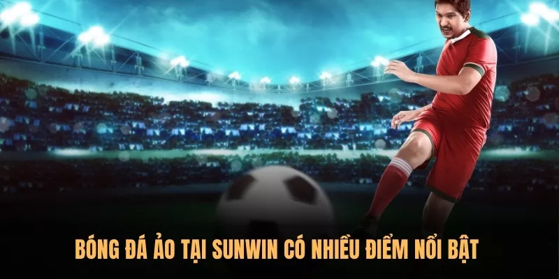 Cá cược bóng đá ảo Sunwin – Sân chơi đỉnh nóc, thưởng lớn 2 Bóng đá ảo tại Sunwin có nhiều điểm nổi bật