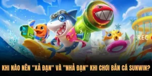 “xả đạn” và “nhả đạn” khi chơi Bắn Cá Sunwin