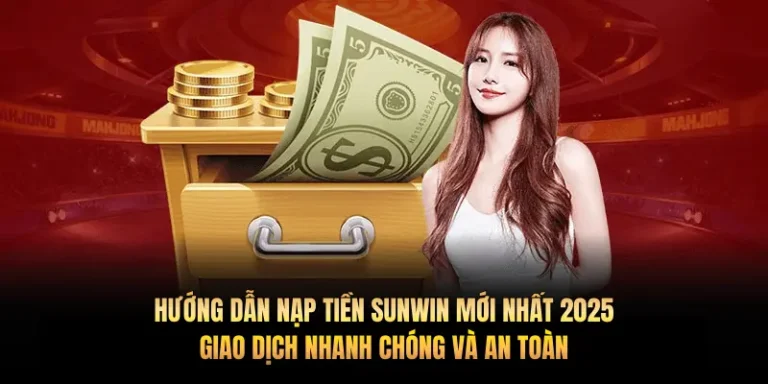 Hướng dẫn nạp tiền Sunwin mới nhất 2025: Giao dịch nhanh chóng và an toàn